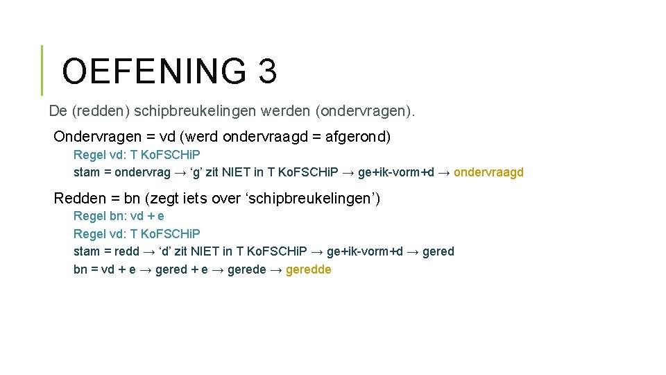 OEFENING 3 De (redden) schipbreukelingen werden (ondervragen). Ondervragen = vd (werd ondervraagd = afgerond)