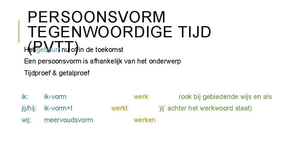 PERSOONSVORM TEGENWOORDIGE TIJD Het gebeurt nu of in de toekomst (PVTT) Een persoonsvorm is