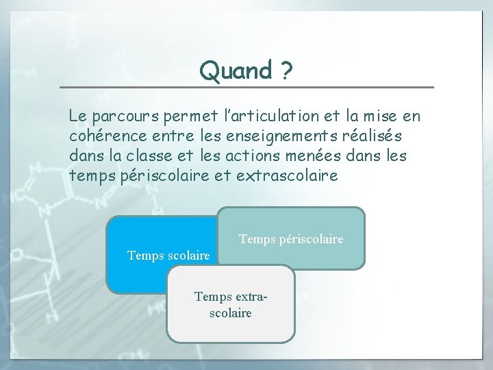 Quand ? Le parcours permet l’articulation et la mise en cohérence entre les enseignements