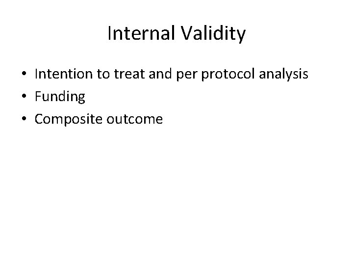 Internal Validity • Intention to treat and per protocol analysis • Funding • Composite