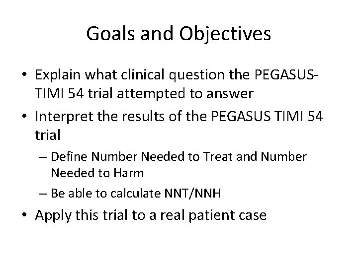 Goals and Objectives • Explain what clinical question the PEGASUSTIMI 54 trial attempted to
