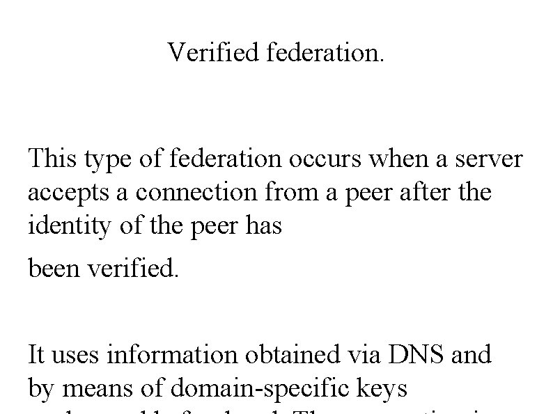 Verified federation. This type of federation occurs when a server accepts a connection from