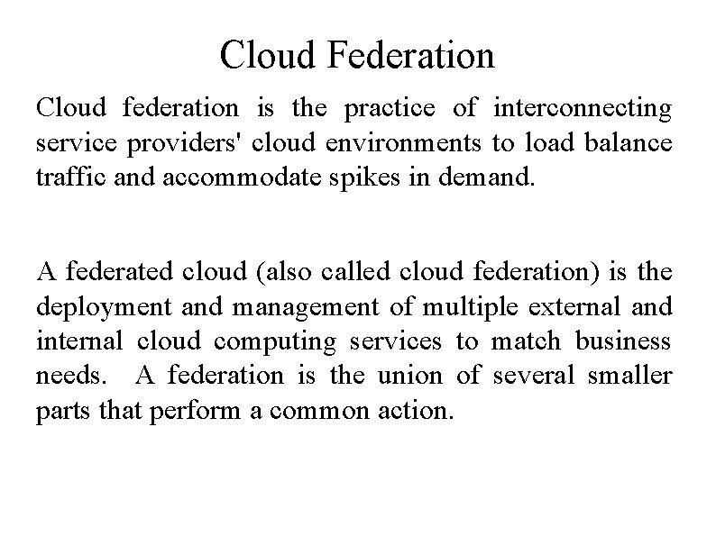 Cloud Federation Cloud federation is the practice of interconnecting service providers' cloud environments to