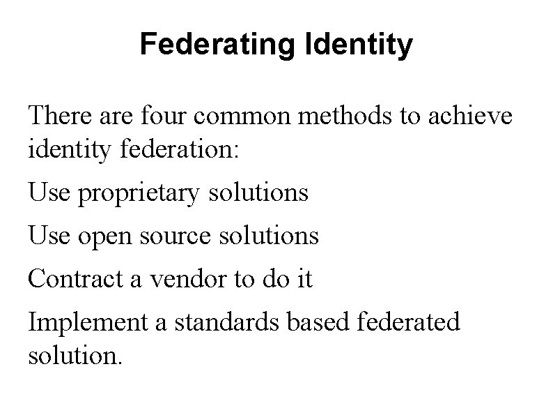 Federating Identity There are four common methods to achieve identity federation: Use proprietary solutions