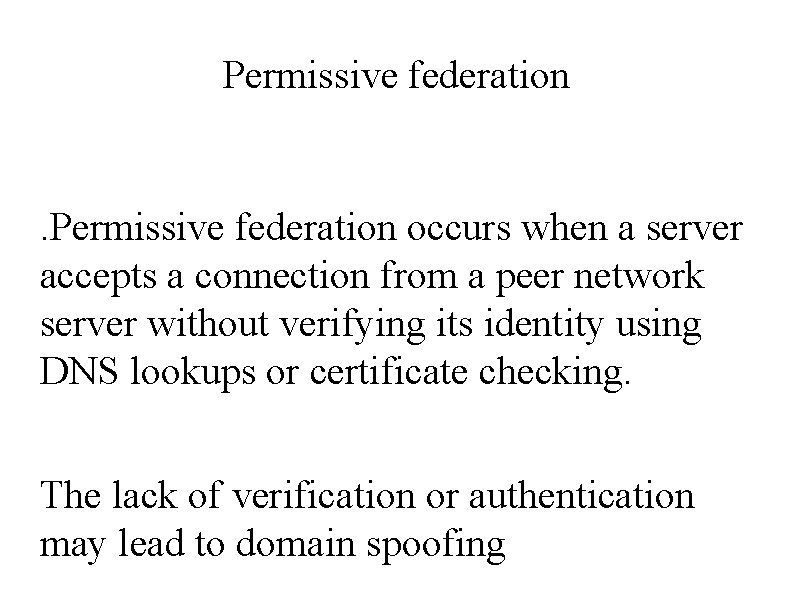 Permissive federation occurs when a server accepts a connection from a peer network server