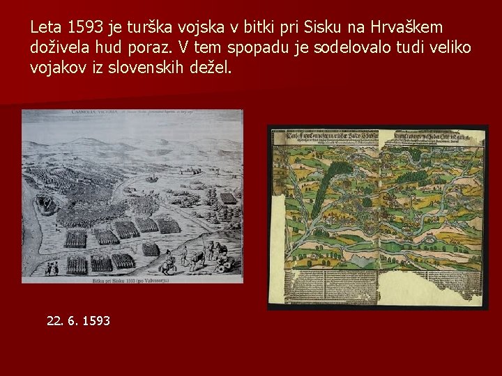 Leta 1593 je turška vojska v bitki pri Sisku na Hrvaškem doživela hud poraz. Leta 1593 je turška vojska v bitki pri Sisku na Hrvaškem doživela hud poraz.
