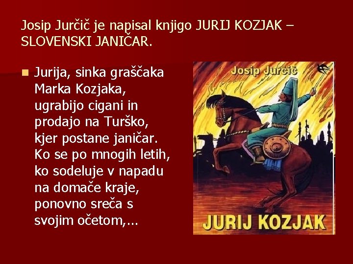 Josip Jurčič je napisal knjigo JURIJ KOZJAK – SLOVENSKI JANIČAR. n Jurija, sinka graščaka Josip Jurčič je napisal knjigo JURIJ KOZJAK – SLOVENSKI JANIČAR. n Jurija, sinka graščaka