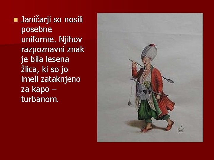 n Janičarji so nosili posebne uniforme. Njihov razpoznavni znak je bila lesena žlica, ki n Janičarji so nosili posebne uniforme. Njihov razpoznavni znak je bila lesena žlica, ki