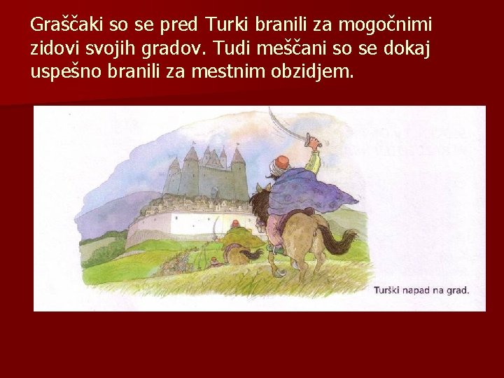 Graščaki so se pred Turki branili za mogočnimi zidovi svojih gradov. Tudi meščani so Graščaki so se pred Turki branili za mogočnimi zidovi svojih gradov. Tudi meščani so