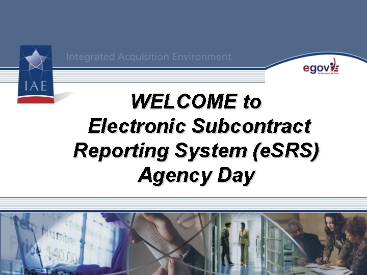 WELCOME to Electronic Subcontract Reporting System (e. SRS) Agency Day 