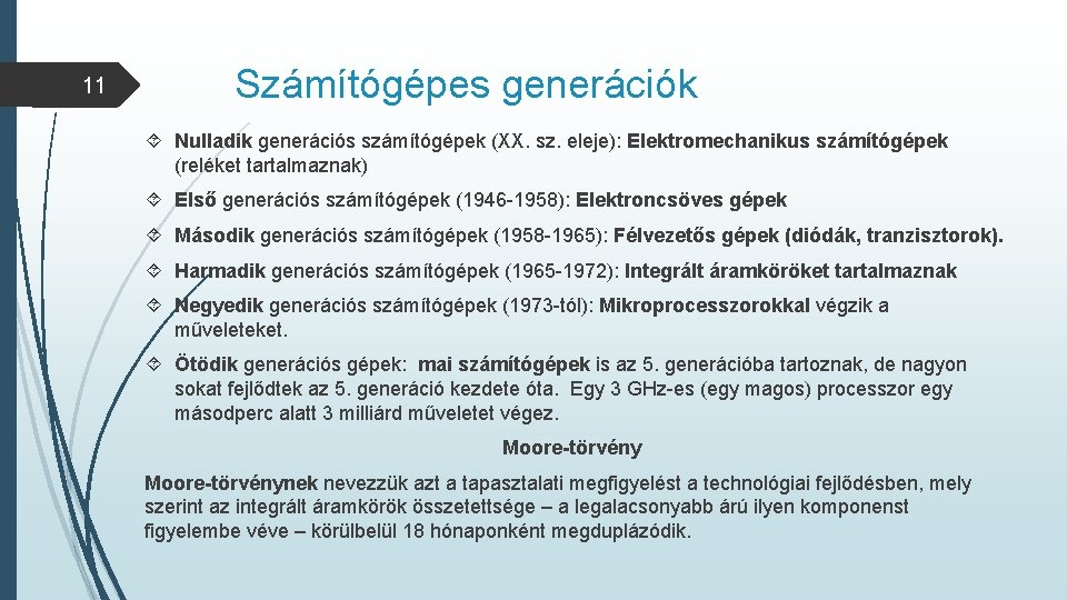 11 Számítógépes generációk Nulladik generációs számítógépek (XX. sz. eleje): Elektromechanikus számítógépek (reléket tartalmaznak) Első