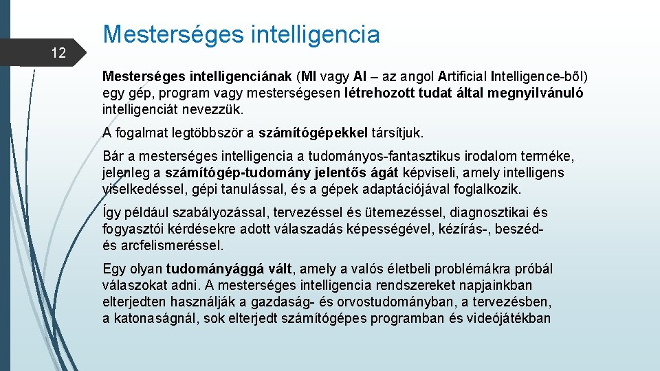 12 Mesterséges intelligencia Mesterséges intelligenciának (MI vagy AI – az angol Artificial Intelligence-ből) egy