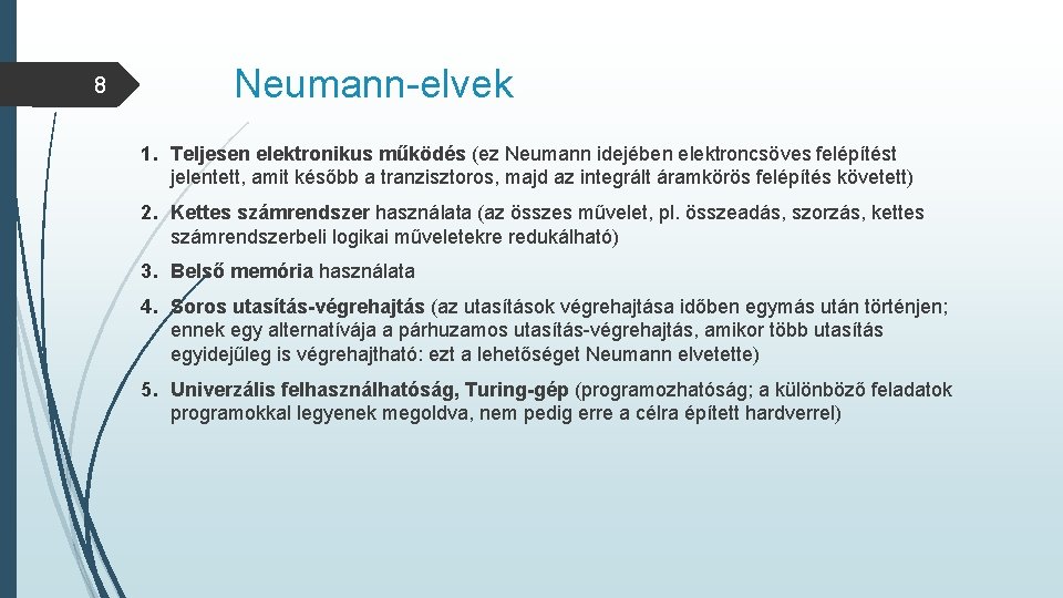 8 Neumann-elvek 1. Teljesen elektronikus működés (ez Neumann idejében elektroncsöves felépítést jelentett, amit később