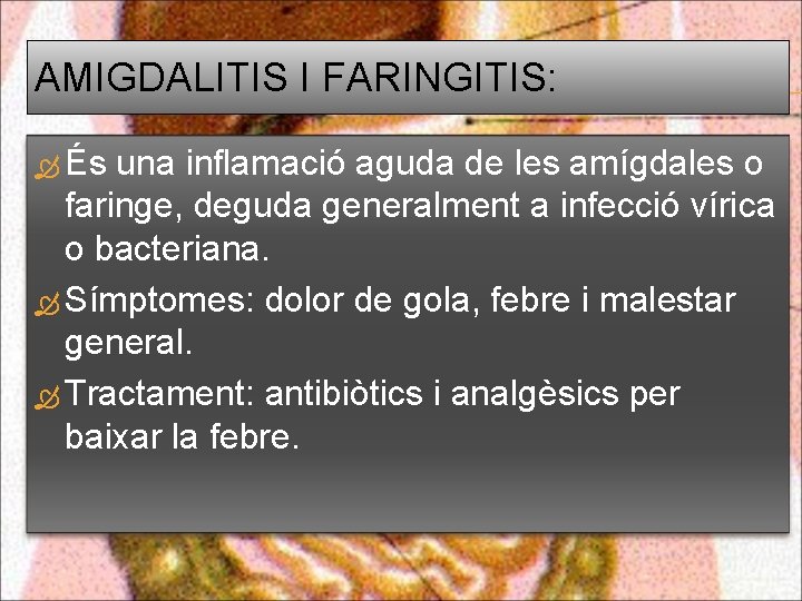 AMIGDALITIS I FARINGITIS: És una inflamació aguda de les amígdales o faringe, deguda generalment