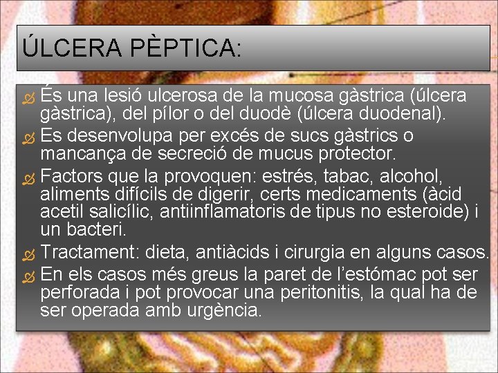 ÚLCERA PÈPTICA: És una lesió ulcerosa de la mucosa gàstrica (úlcera gàstrica), del pílor
