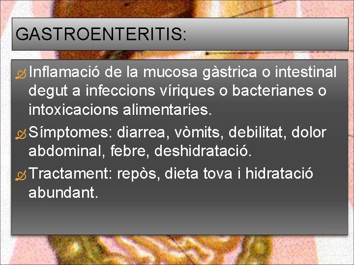 GASTROENTERITIS: Inflamació de la mucosa gàstrica o intestinal degut a infeccions víriques o bacterianes