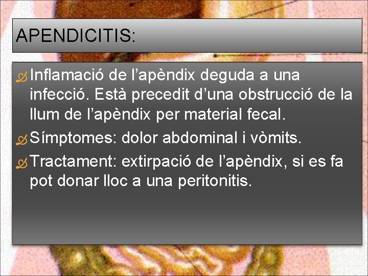 APENDICITIS: Inflamació de l’apèndix deguda a una infecció. Està precedit d’una obstrucció de la