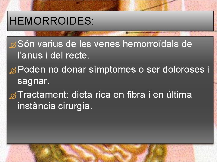 HEMORROIDES: Són varius de les venes hemorroïdals de l’anus i del recte. Poden no