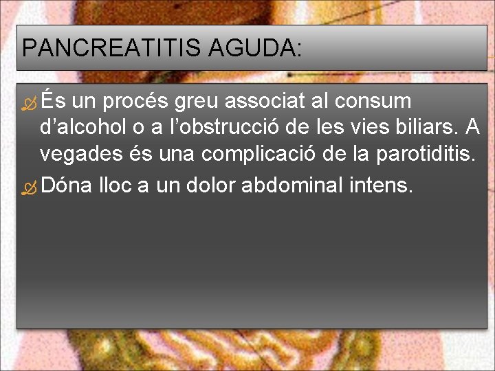 PANCREATITIS AGUDA: És un procés greu associat al consum d’alcohol o a l’obstrucció de