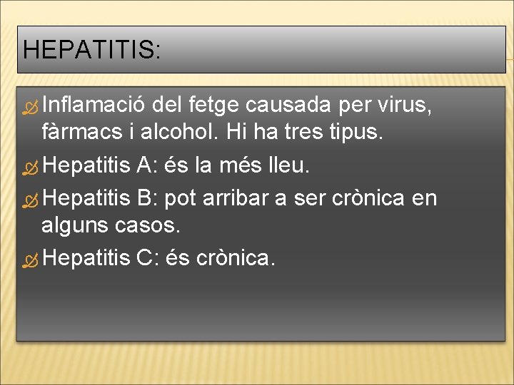 HEPATITIS: Inflamació del fetge causada per virus, fàrmacs i alcohol. Hi ha tres tipus.