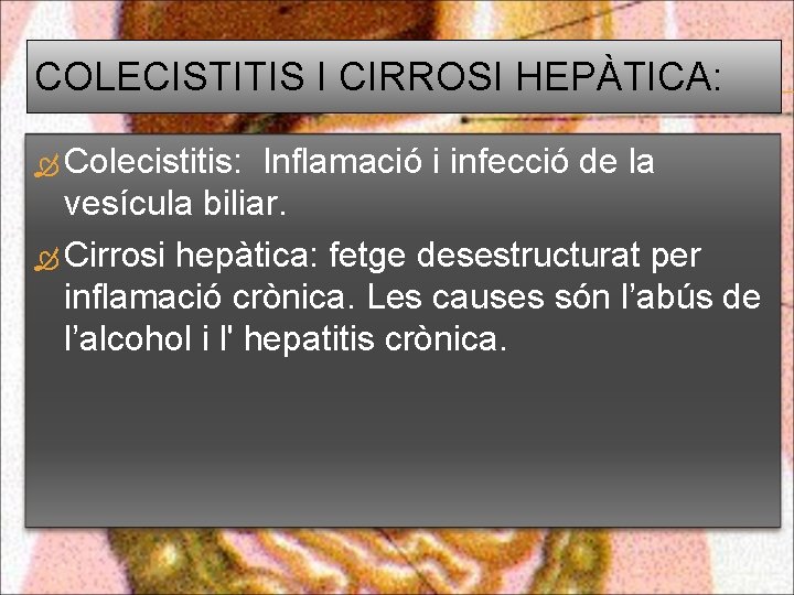 COLECISTITIS I CIRROSI HEPÀTICA: Colecistitis: Inflamació i infecció de la vesícula biliar. Cirrosi hepàtica: