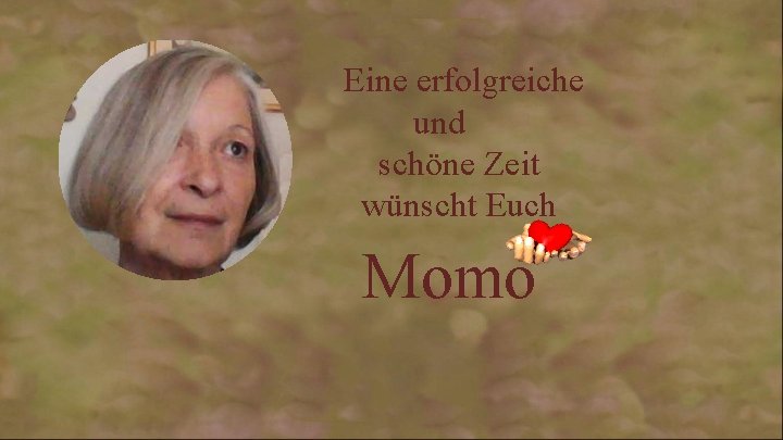 Eine erfolgreiche und schöne Zeit wünscht Euch Momo 