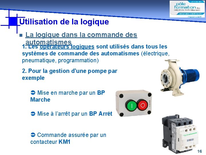 Utilisation de la logique n La logique dans la commande des automatismes 1. Les