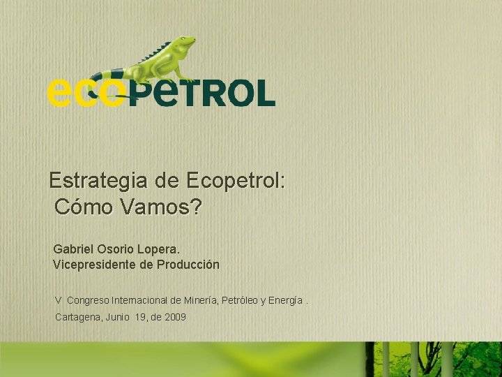 Estrategia de Ecopetrol: Cómo Vamos? Gabriel Osorio Lopera. Vicepresidente de Producción V Congreso Internacional