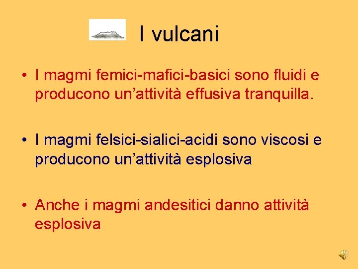 I vulcani • I magmi femici-mafici-basici sono fluidi e producono un’attività effusiva tranquilla. •