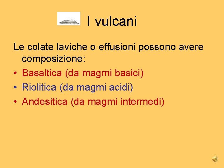 I vulcani Le colate laviche o effusioni possono avere composizione: • Basaltica (da magmi