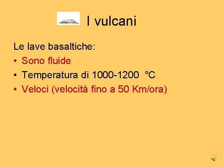 I vulcani Le lave basaltiche: • Sono fluide • Temperatura di 1000 -1200 °C