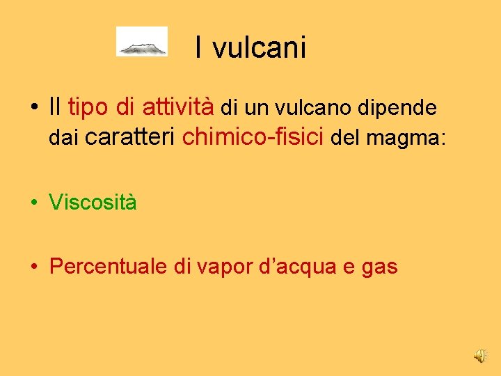 I vulcani • Il tipo di attività di un vulcano dipende dai caratteri chimico-fisici
