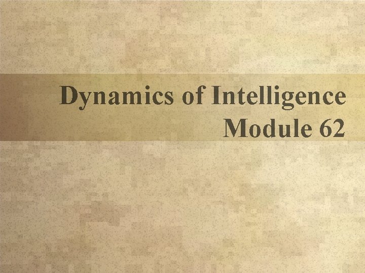 Dynamics of Intelligence Module 62 Dynamics of Intelligence Module 62
