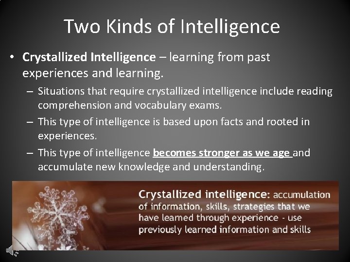 Two Kinds of Intelligence • Crystallized Intelligence – learning from past experiences and learning. Two Kinds of Intelligence • Crystallized Intelligence – learning from past experiences and learning.