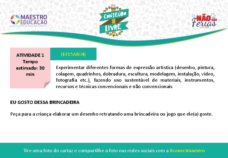 ATIVIDADE 1 Tempo estimado: 30 min (EF 15 AR 04) Experimentar diferentes formas de