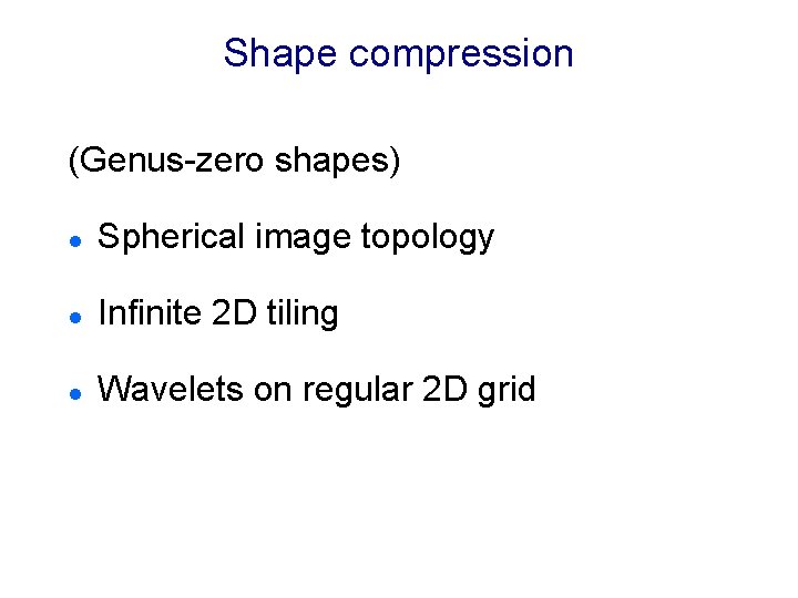 Shape compression (Genus-zero shapes) l Spherical image topology l Infinite 2 D tiling l