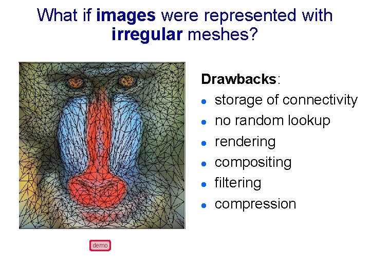 What if images were represented with irregular meshes? Drawbacks: l storage of connectivity l