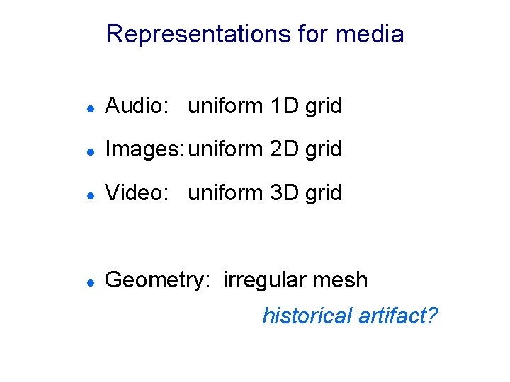 Representations for media l Audio: uniform 1 D grid l Images: uniform 2 D