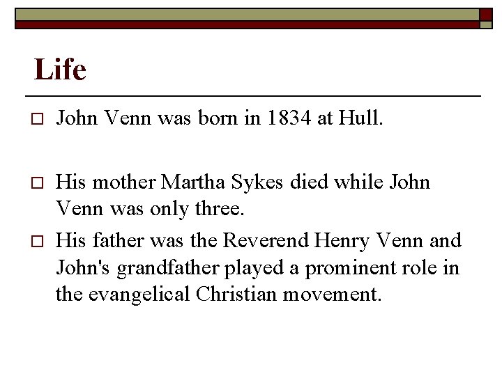 Life o John Venn was born in 1834 at Hull. o His mother Martha