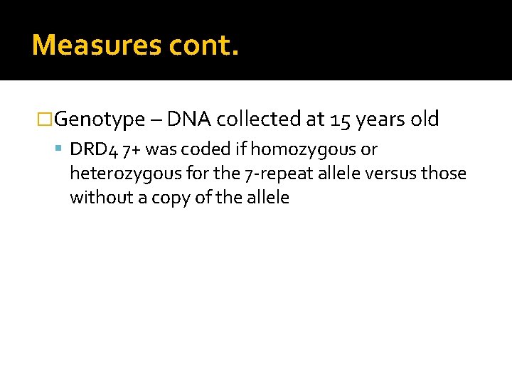 Measures cont. �Genotype – DNA collected at 15 years old DRD 4 7+ was