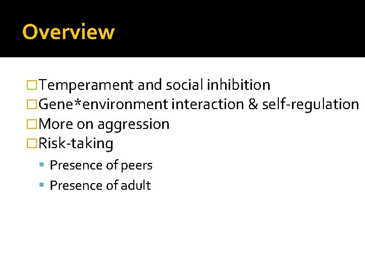 Overview �Temperament and social inhibition �Gene*environment interaction & self-regulation �More on aggression �Risk-taking Presence