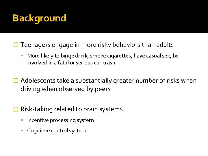 Background � Teenagers engage in more risky behaviors than adults More likely to binge
