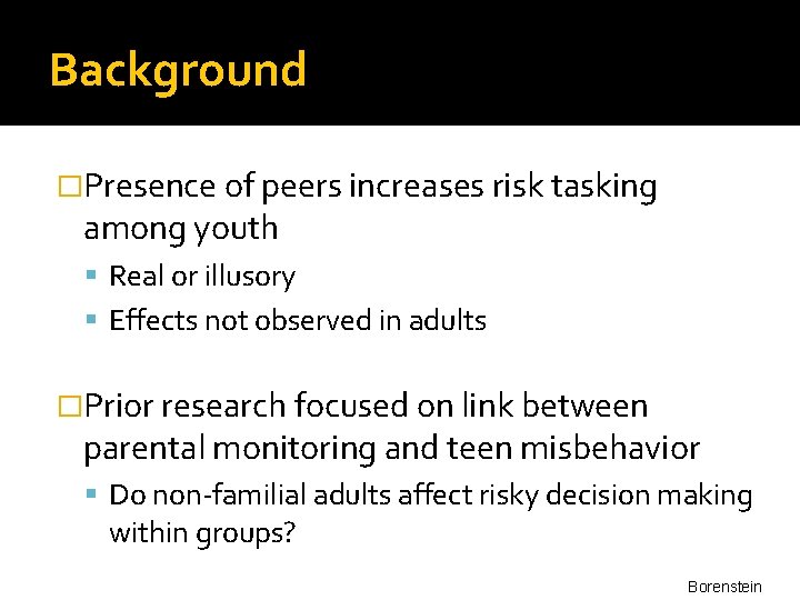 Background �Presence of peers increases risk tasking among youth Real or illusory Effects not