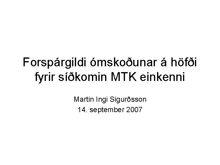 Forspárgildi ómskoðunar á höfði fyrir síðkomin MTK einkenni Martin Ingi Sigurðsson 14. september 2007