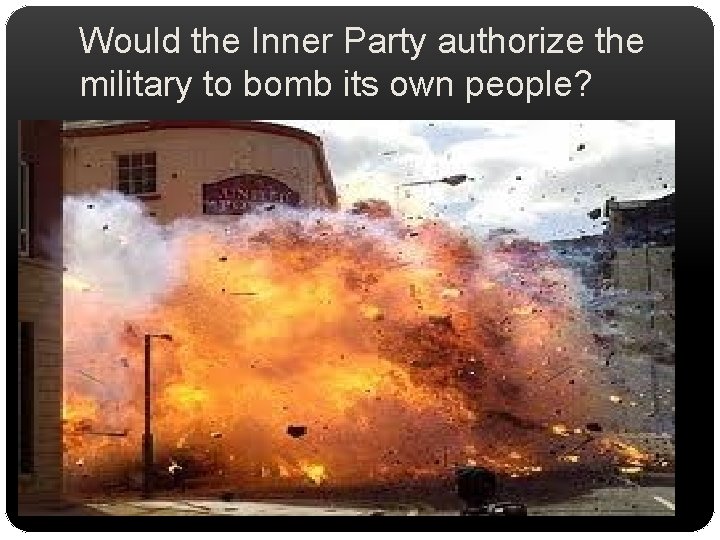 Would the Inner Party authorize the military to bomb its own people? 