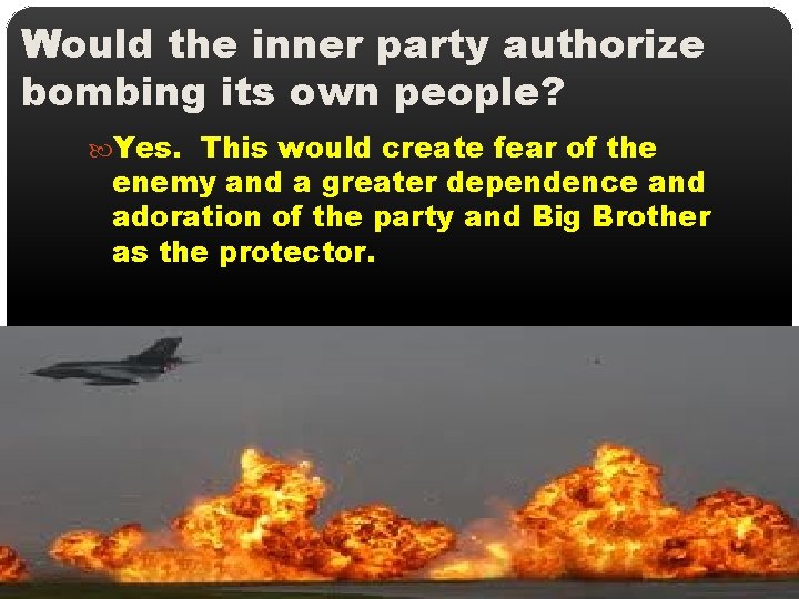 Would the inner party authorize bombing its own people? Yes. This would create fear