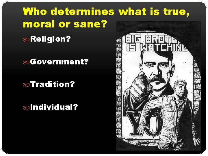 Who determines what is true, moral or sane? Religion? Government? Tradition? Individual? 