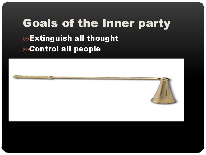 Goals of the Inner party Extinguish all thought Control all people 