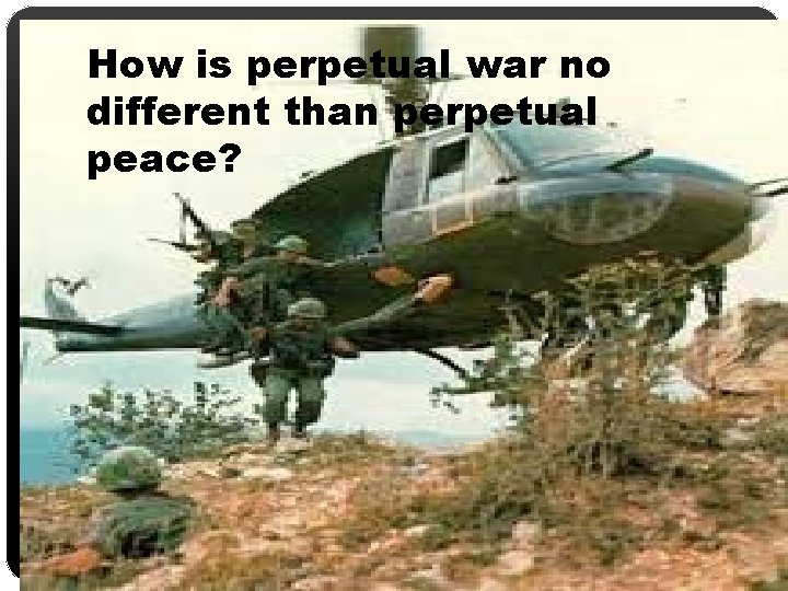 How is perpetual war no different than perpetual peace? 