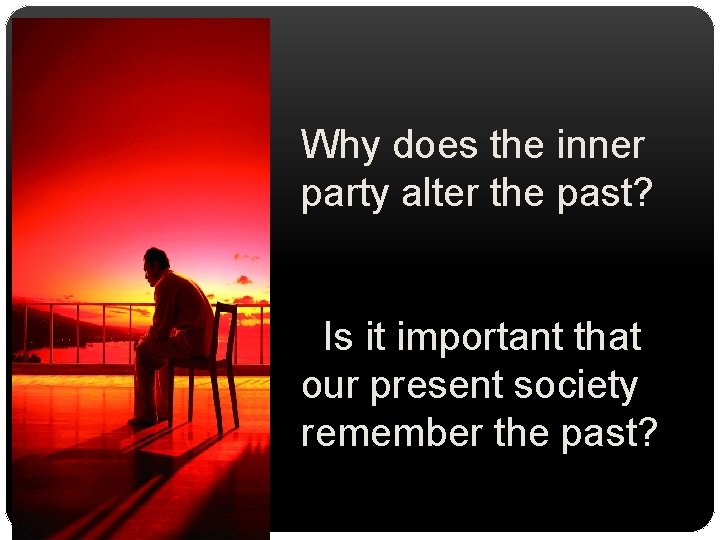 Why does the inner party alter the past? Is it important that our present